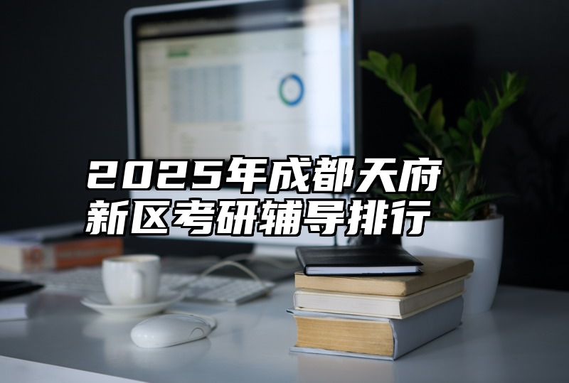 2025年成都天府新区考研辅导排行