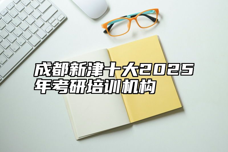 成都新津十大2025年考研培训机构