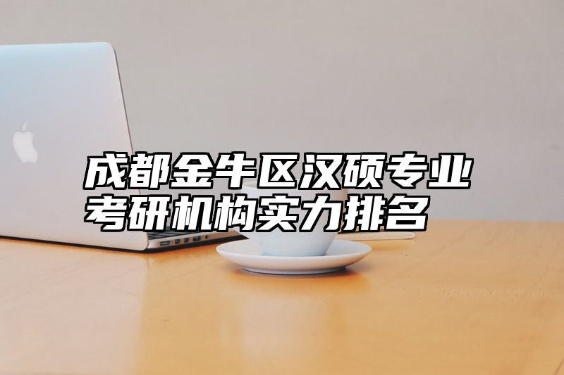 成都金牛区汉硕专业考研机构实力排名