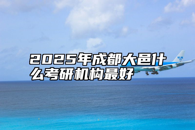 2025年成都大邑什么考研机构最好