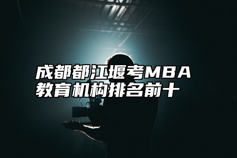 成都都江堰考MBA教育机构排名前十