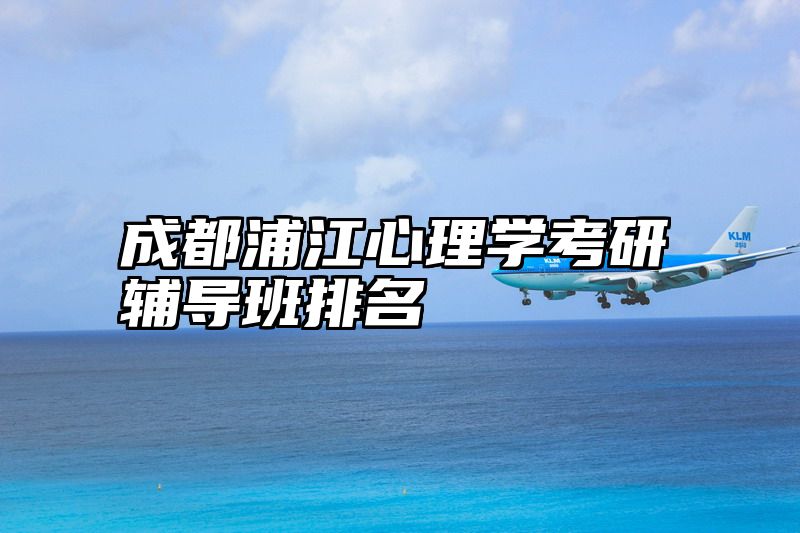 成都浦江心理学考研辅导班排名