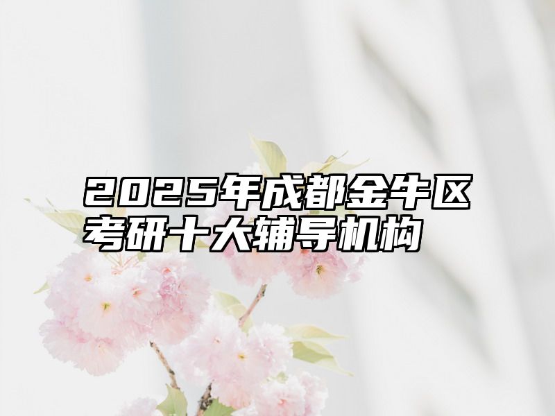 2025年成都金牛区考研十大辅导机构