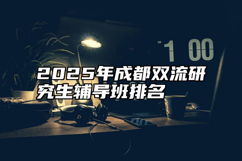 点击查看《2025年成都双流研究生辅导班排名》全文