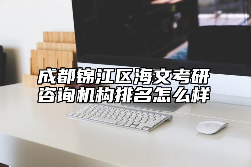 成都锦江区海文考研咨询机构排名怎么样