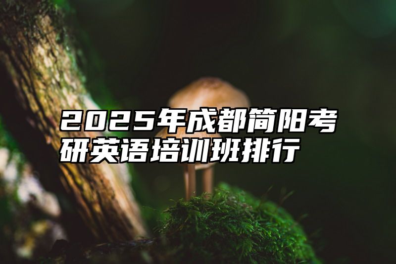 2025年成都简阳考研英语培训班排行