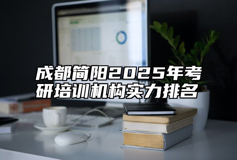 成都简阳2025年考研培训机构实力排名
