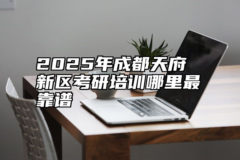 2025年成都天府新区考研培训哪里最靠谱