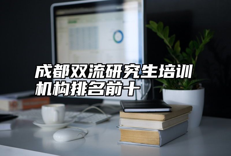 成都双流研究生培训机构排名前十