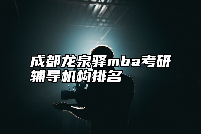 点击查看《成都龙泉驿mba考研辅导机构排名》全文