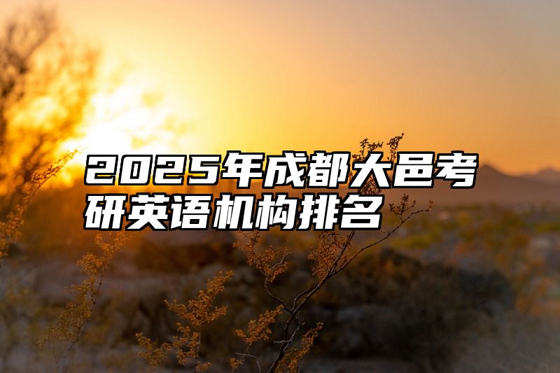 2025年成都大邑考研英语机构排名
