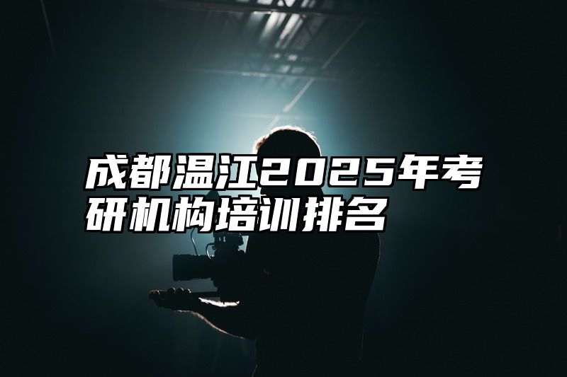成都温江2025年考研机构培训排名