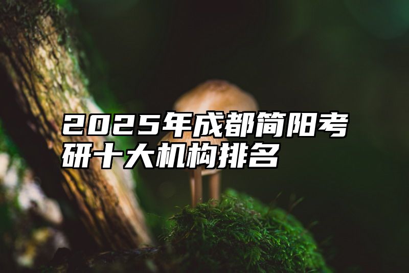 2025年成都简阳考研十大机构排名