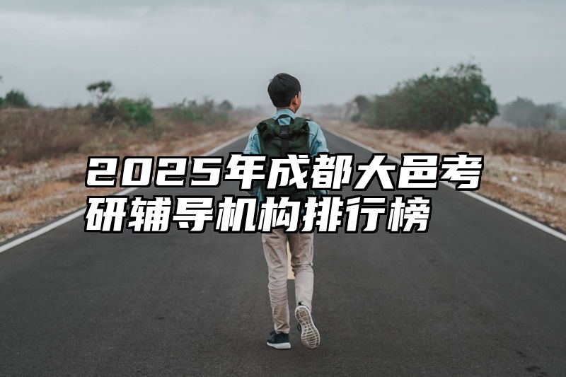 2025年成都大邑考研辅导机构排行榜