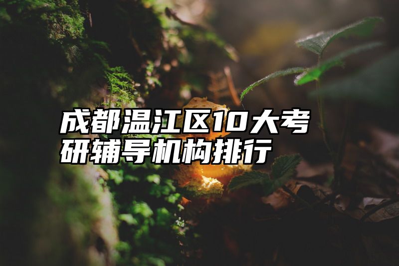 成都温江区10大考研辅导机构排行