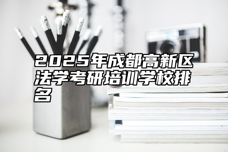 2025年成都高新区法学考研培训学校排名