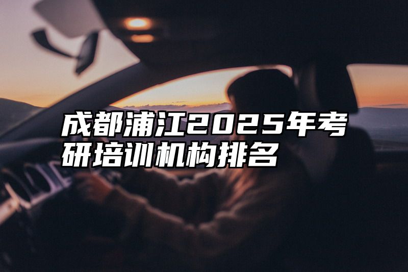 成都浦江2025年考研培训机构排名
