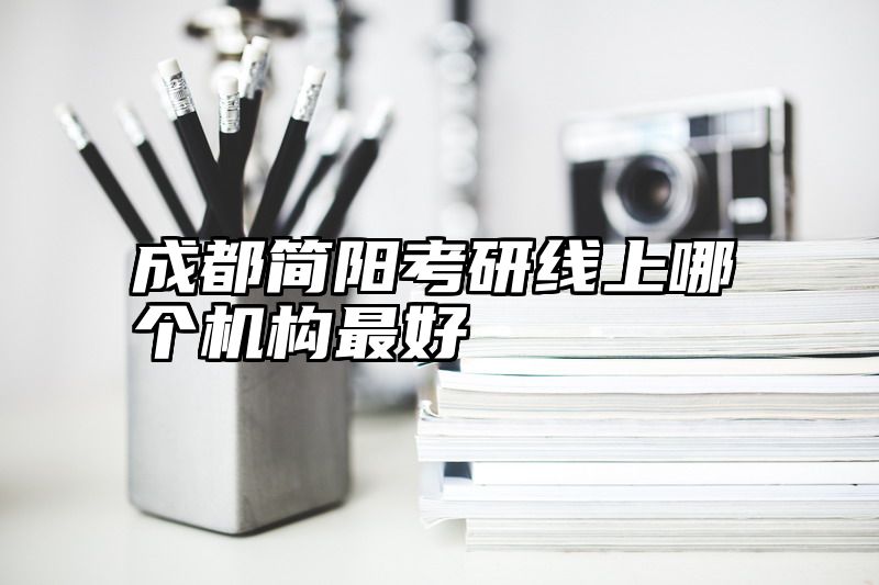 成都简阳考研线上哪个机构最好