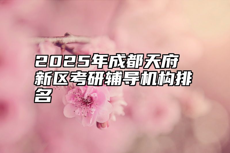 2025年成都天府新区考研辅导机构排名