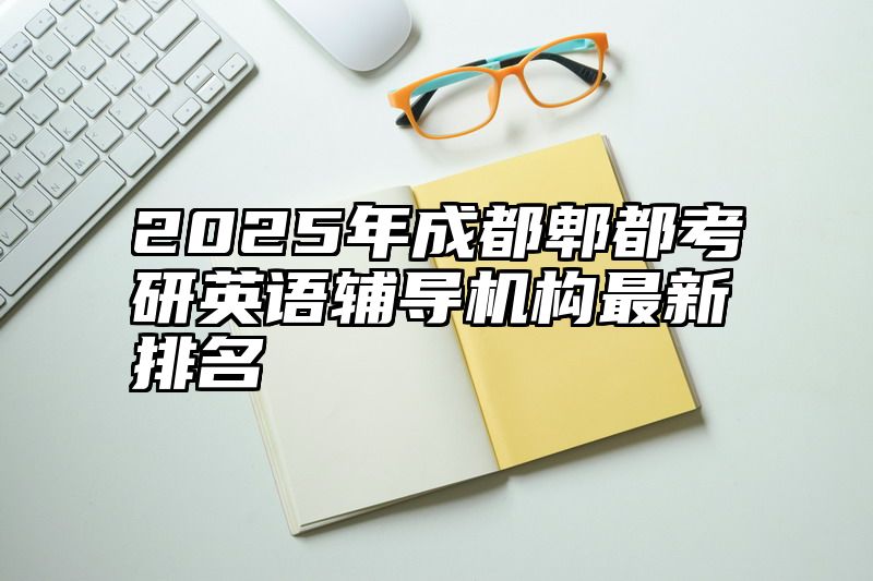 2025年成都郫都考研英语辅导机构最新排名