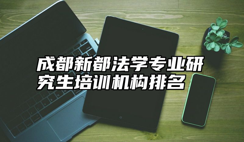 成都新都法学专业研究生培训机构排名