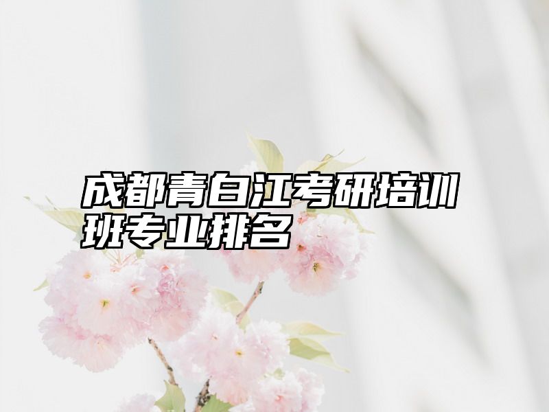 点击查看《成都青白江考研培训班专业排名》全文