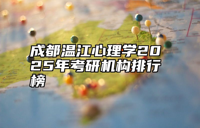 成都温江心理学2025年考研机构排行榜