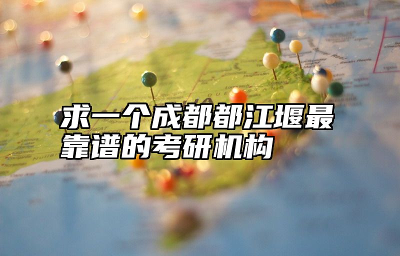 求一个成都都江堰最靠谱的考研机构