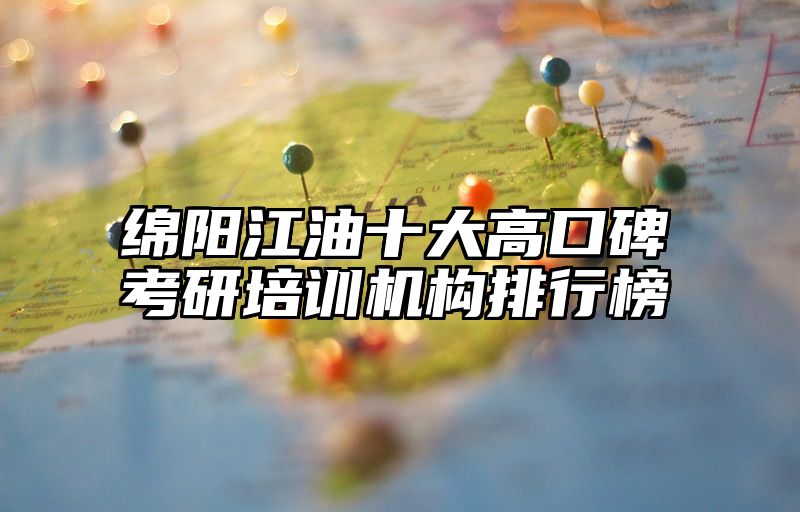 绵阳江油十大高口碑考研培训机构排行榜