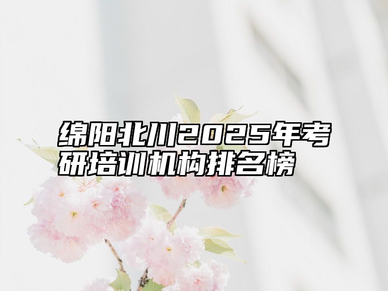 绵阳北川2025年考研培训机构排名榜