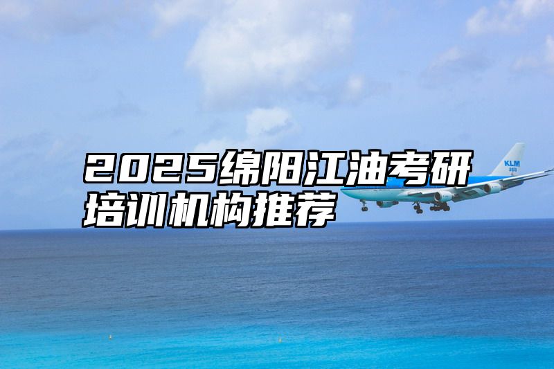 2025绵阳江油考研培训机构推荐