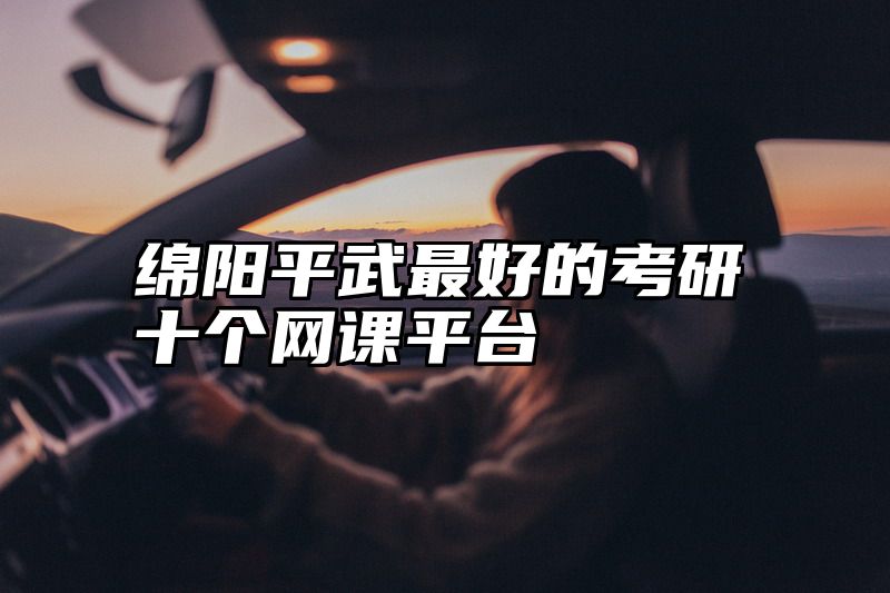 绵阳平武最好的考研十个网课平台