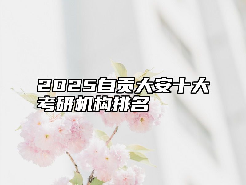 2025自贡大安十大考研机构排名