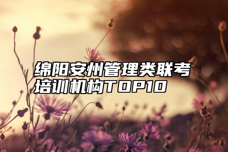 绵阳安州管理类联考培训机构TOP10