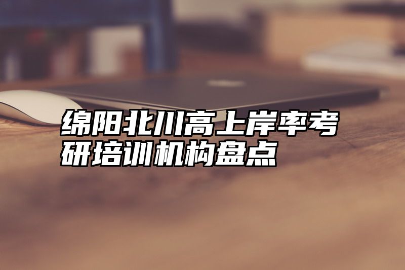 绵阳北川高上岸率考研培训机构盘点