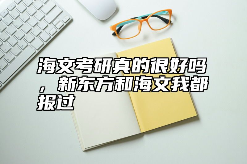 海文考研真的很好吗，新东方和海文我都报过