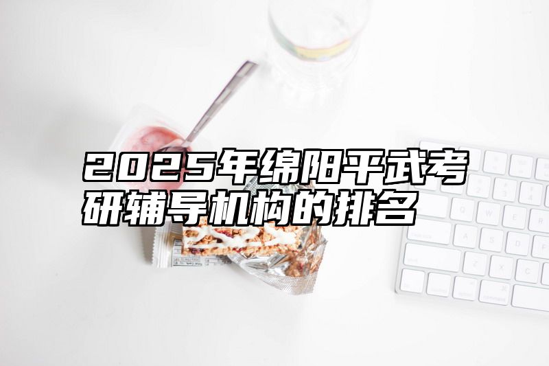 2025年绵阳平武考研辅导机构的排名