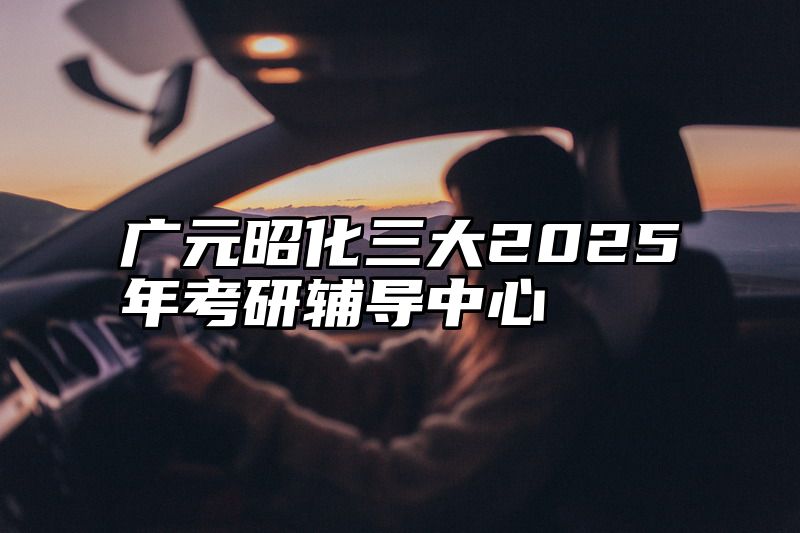 广元昭化三大2025年考研辅导中心