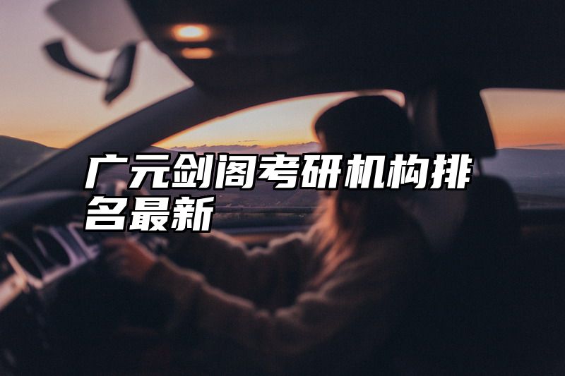 广元剑阁考研机构排名最新