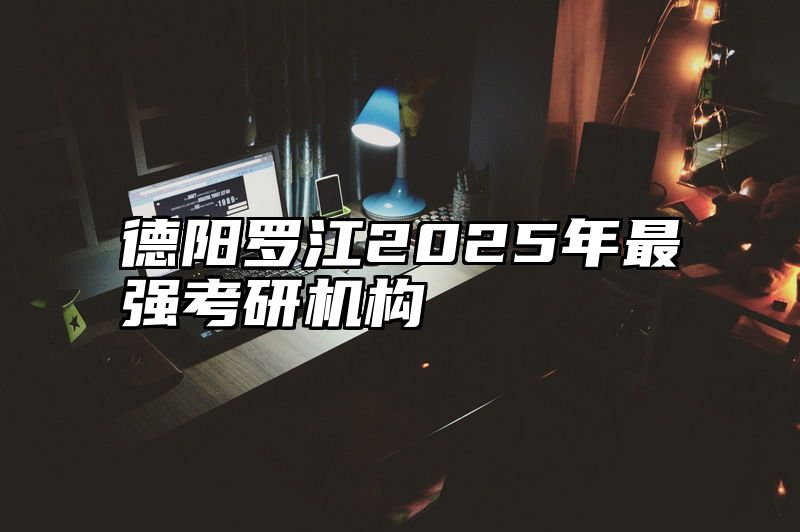 德阳罗江2025年最强考研机构
