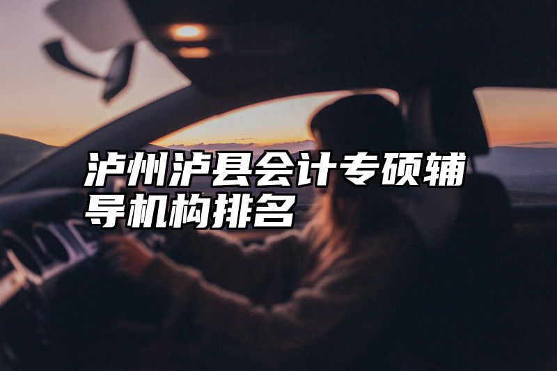 泸州泸县会计专硕辅导机构排名
