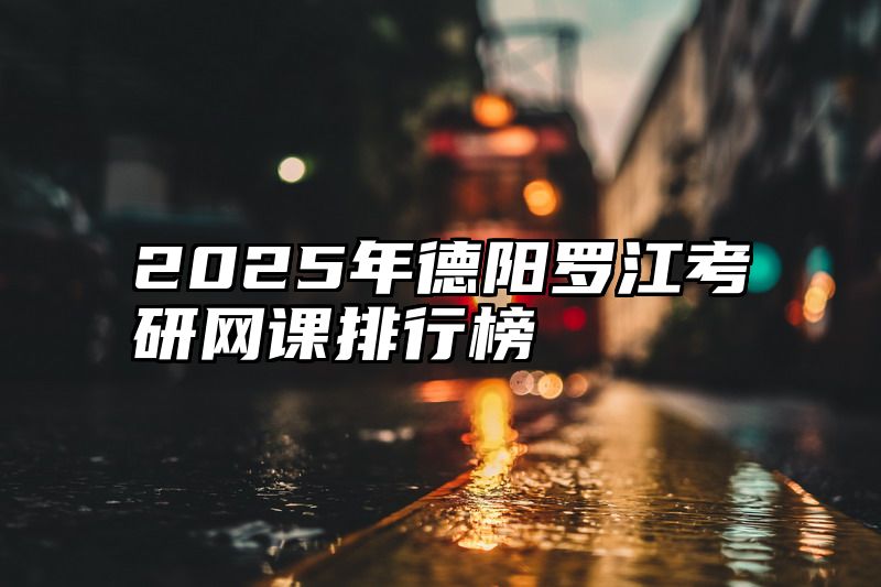 2025年德阳罗江考研网课排行榜