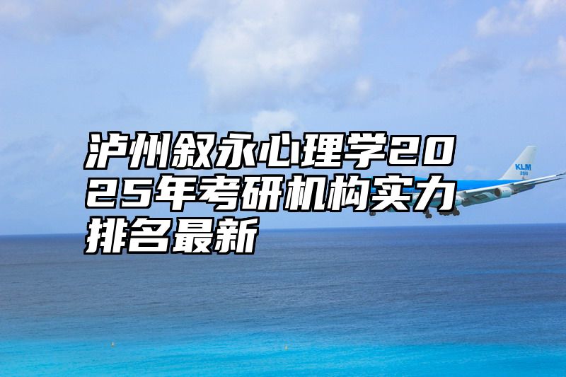 泸州叙永心理学2025年考研机构实力排名最新