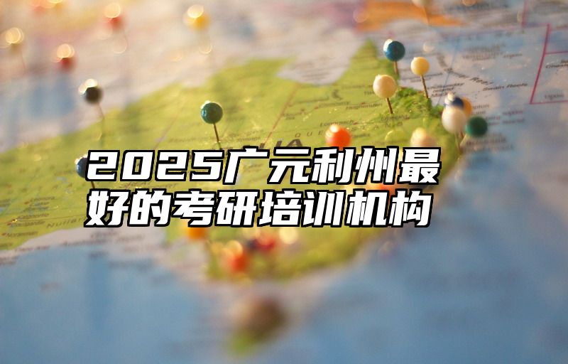 2025广元利州最好的考研培训机构