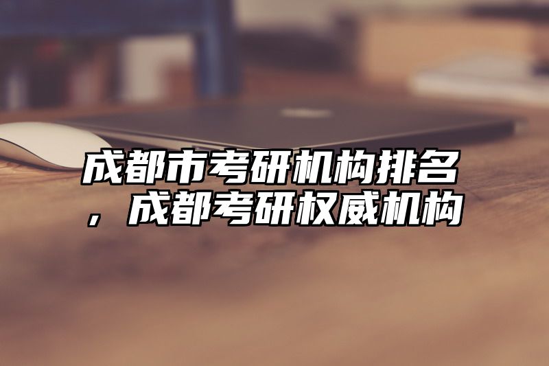 成都市考研机构排名,成都考研权威机构