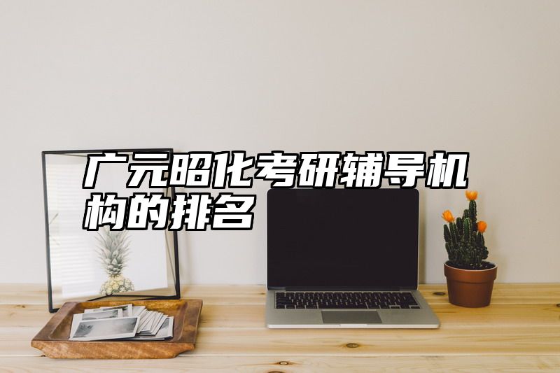 广元昭化考研辅导机构的排名