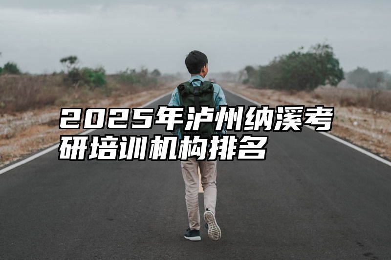 2025年泸州纳溪考研培训机构排名