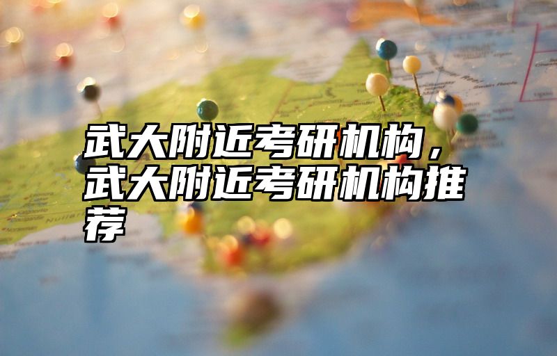 武大附近考研机构,武大附近考研机构推荐