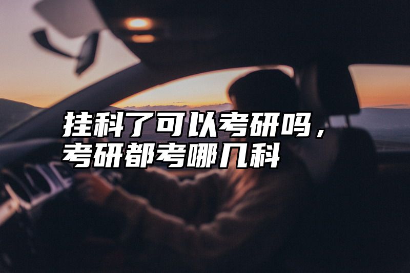 挂科了可以考研吗，考研都考哪几科
