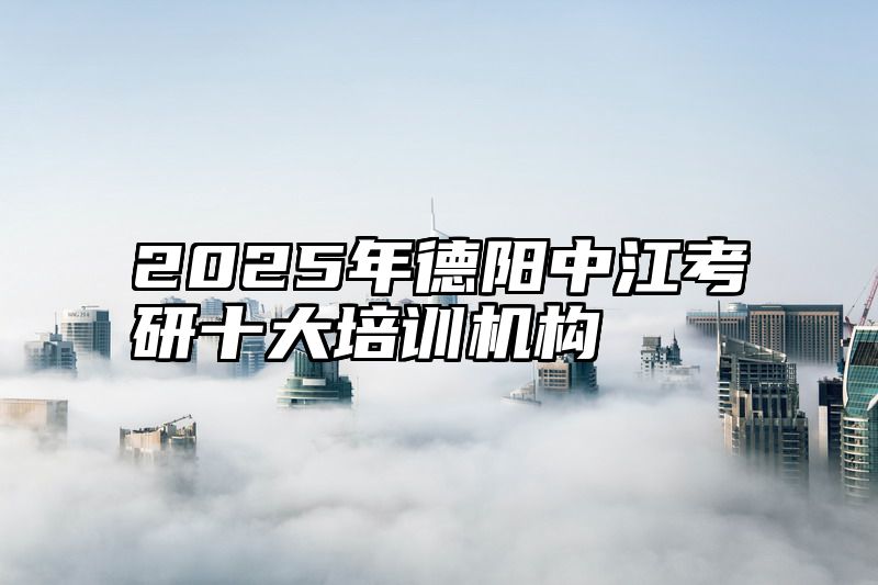 2025年德阳中江考研十大培训机构